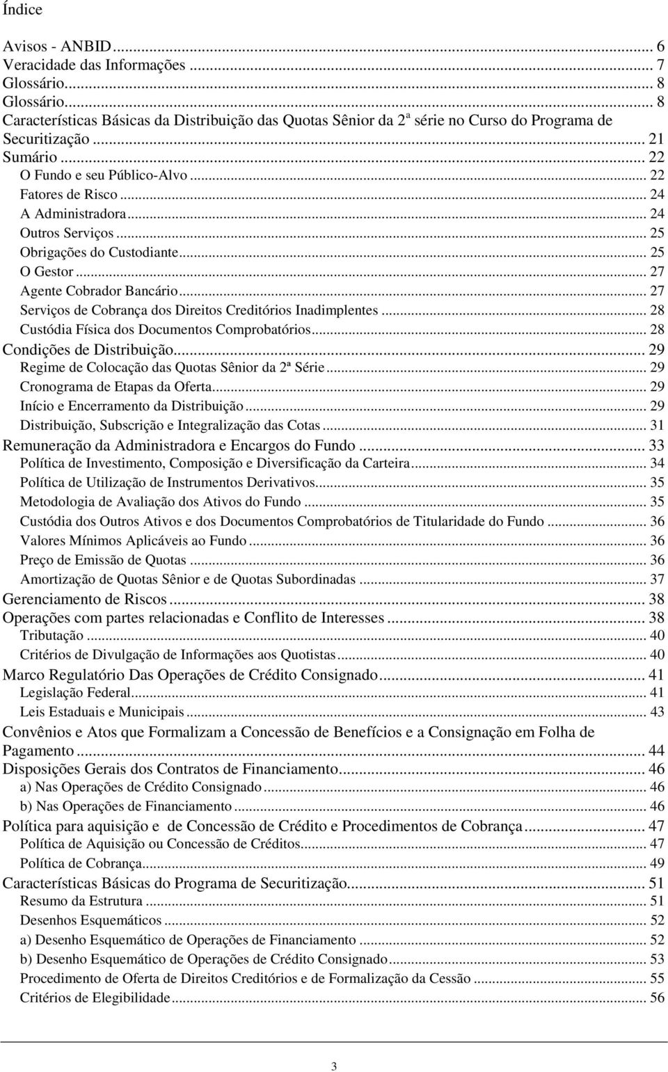 .. 27 Serviços de Cobrança dos Direitos Creditórios Inadimplentes... 28 Custódia Física dos Documentos Comprobatórios... 28 Condições de Distribuição.