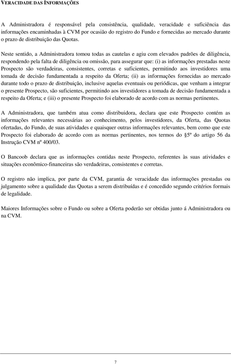 Neste sentido, a Administradora tomou todas as cautelas e agiu com elevados padrões de diligência, respondendo pela falta de diligência ou omissão, para assegurar que: (i) as informações prestadas