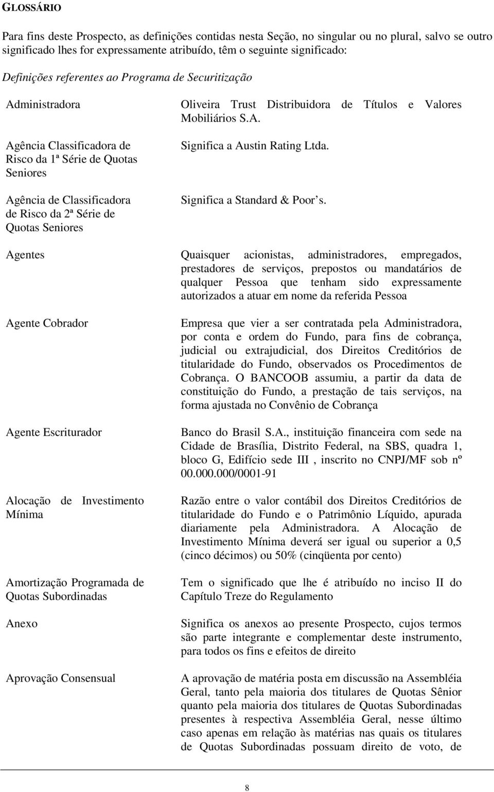 Distribuidora de Títulos e Valores Mobiliários S.A. Significa a Austin Rating Ltda. Significa a Standard & Poor s.