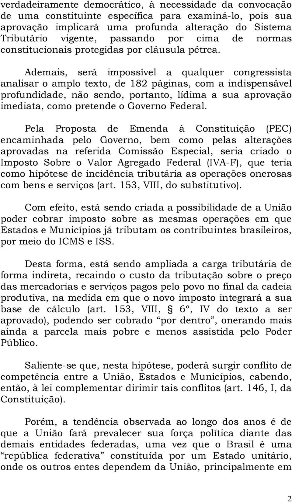 Ademais, será impossível a qualquer congressista analisar o amplo texto, de 182 páginas, com a indispensável profundidade, não sendo, portanto, lídima a sua aprovação imediata, como pretende o