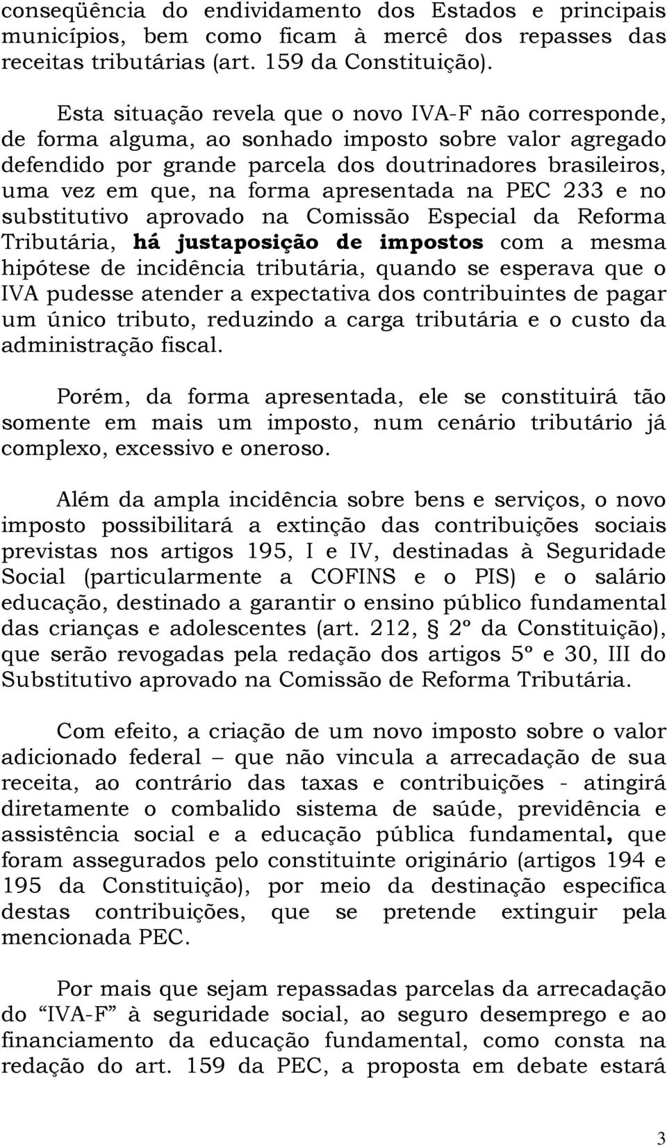 apresentada na PEC 233 e no substitutivo aprovado na Comissão Especial da Reforma Tributária, há justaposição de impostos com a mesma hipótese de incidência tributária, quando se esperava que o IVA