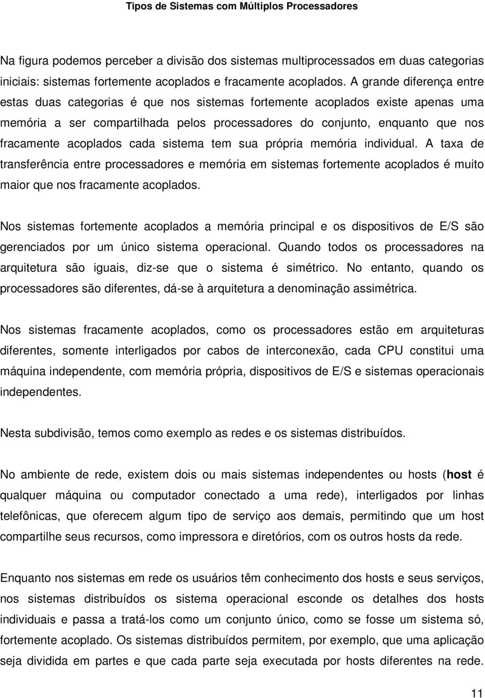 acoplados cada sistema tem sua própria memória individual. A taxa de transferência entre processadores e memória em sistemas fortemente acoplados é muito maior que nos fracamente acoplados.