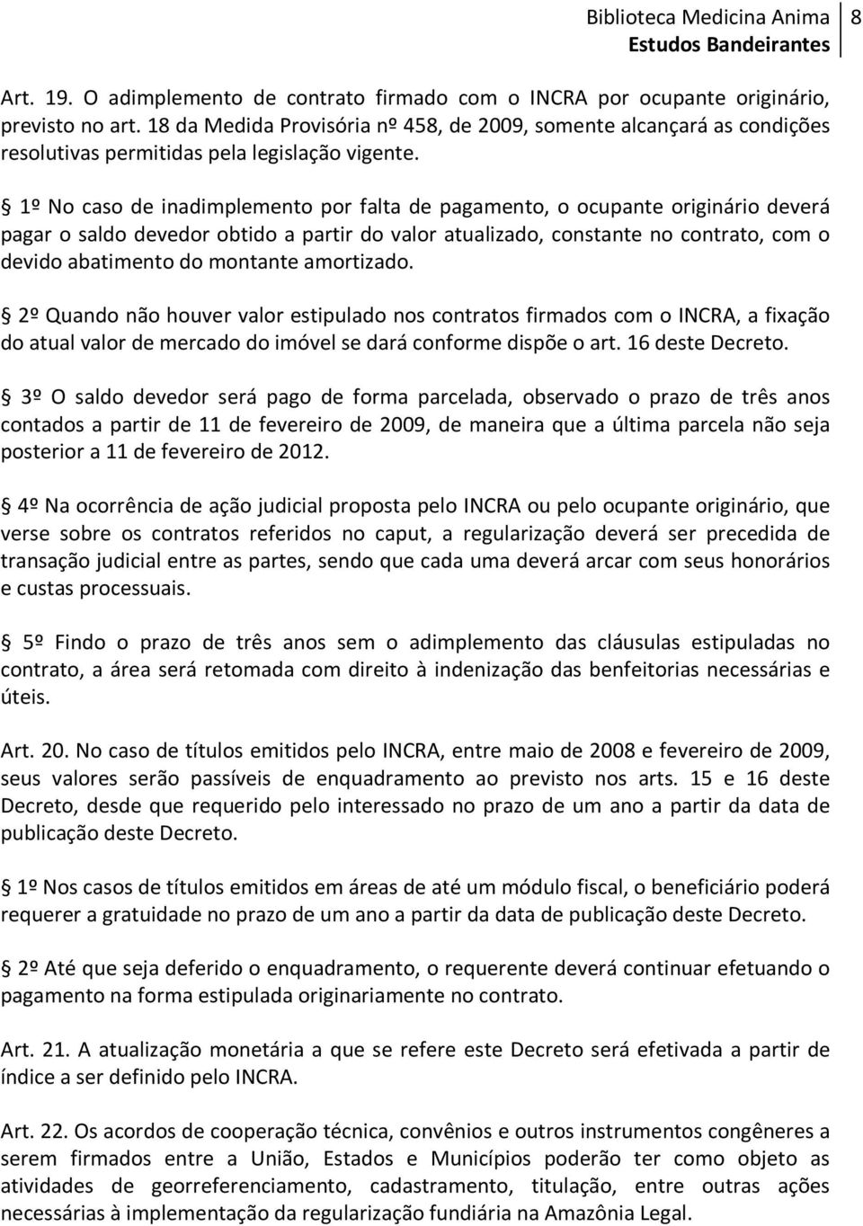 1º No caso de inadimplemento por falta de pagamento, o ocupante originário deverá pagar o saldo devedor obtido a partir do valor atualizado, constante no contrato, com o devido abatimento do montante