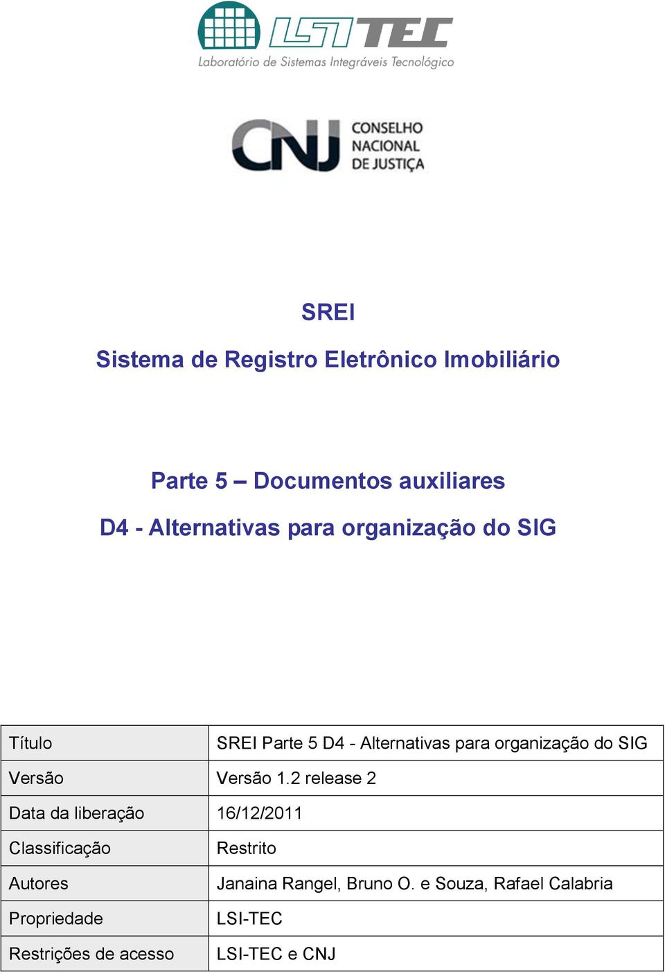 2 release 2 Data da liberação 16/12/2011 Classificação Autores Propriedade