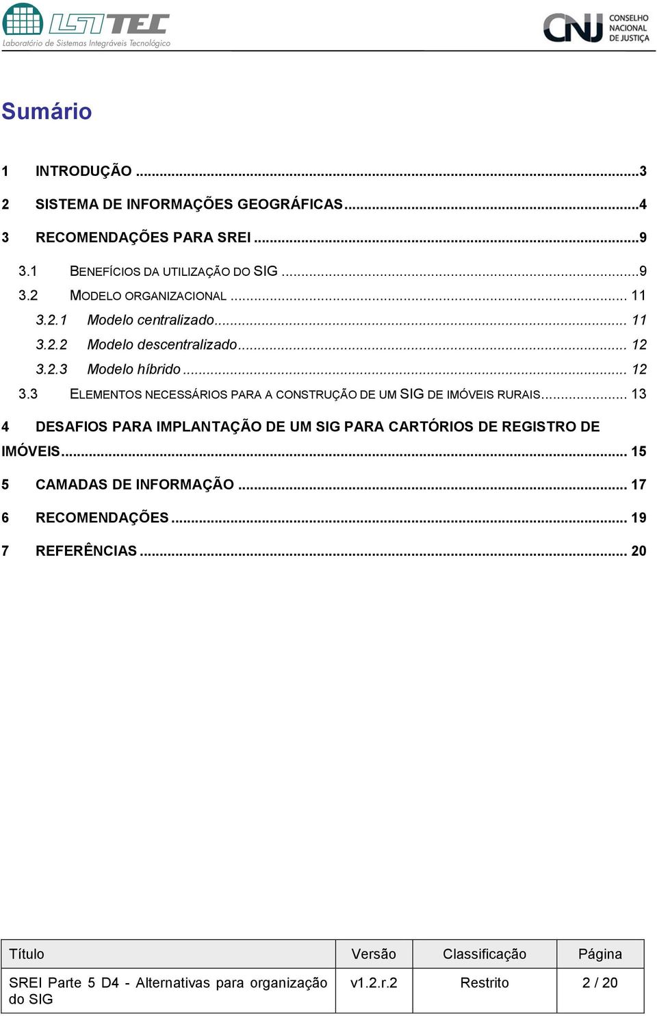 .. 12 3.2.3 Modelo híbrido... 12 3.3 ELEMENTOS NECESSÁRIOS PARA A CONSTRUÇÃO DE UM SIG DE IMÓVEIS RURAIS.