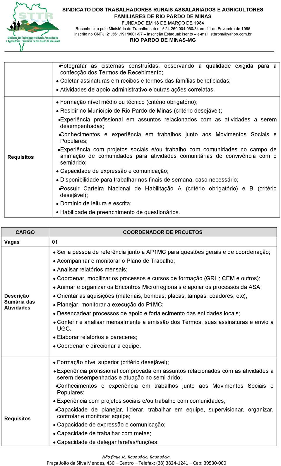 Formação nível médio ou técnico (critério obrigatório); Residir no Município de Rio Pardo de Minas (critério desejável); Experiência profissional em assuntos relacionados com as atividades a serem