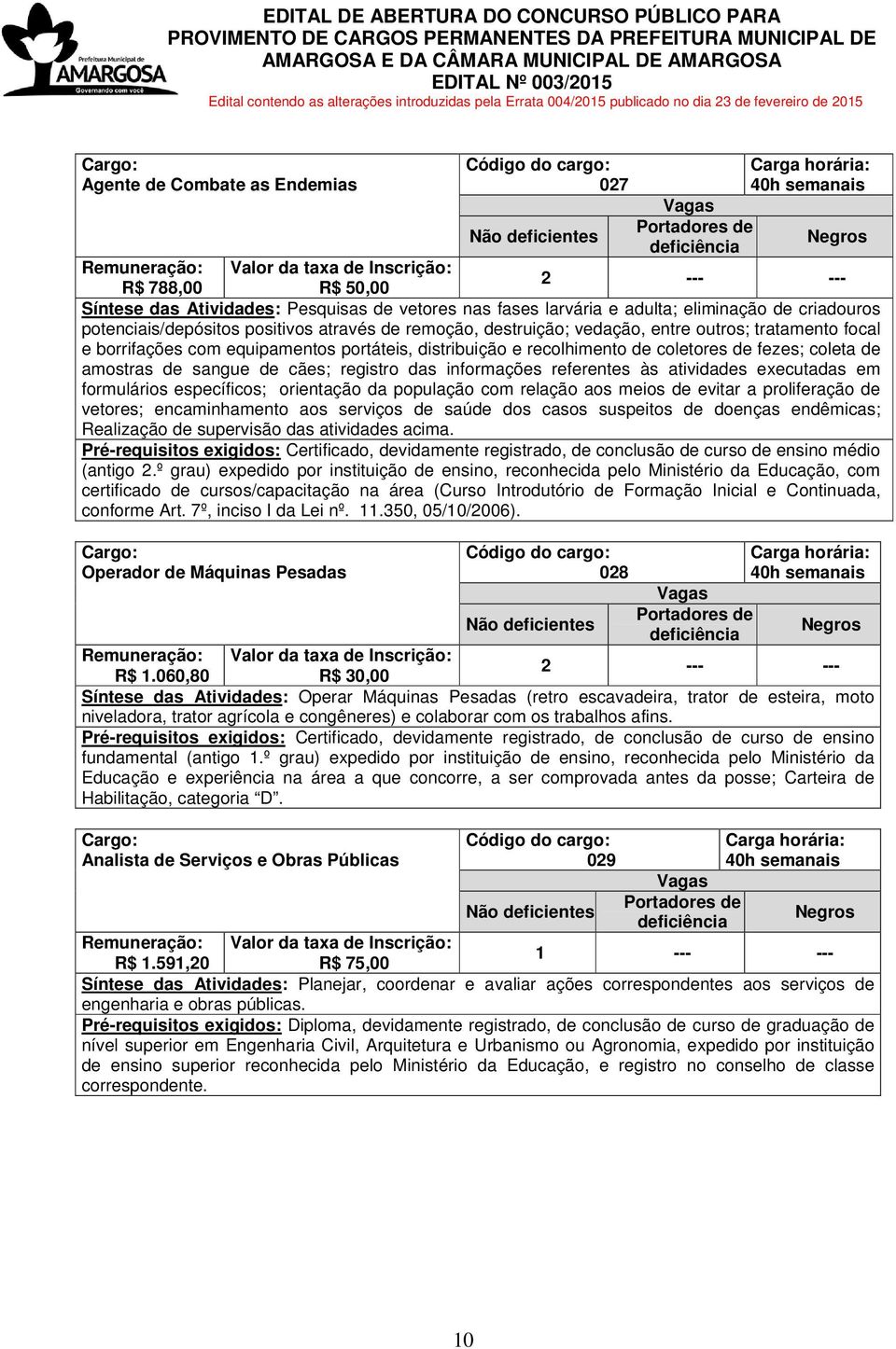 registro das informações referentes às atividades executadas em formulários específicos; orientação da população com relação aos meios de evitar a proliferação de vetores; encaminhamento aos serviços