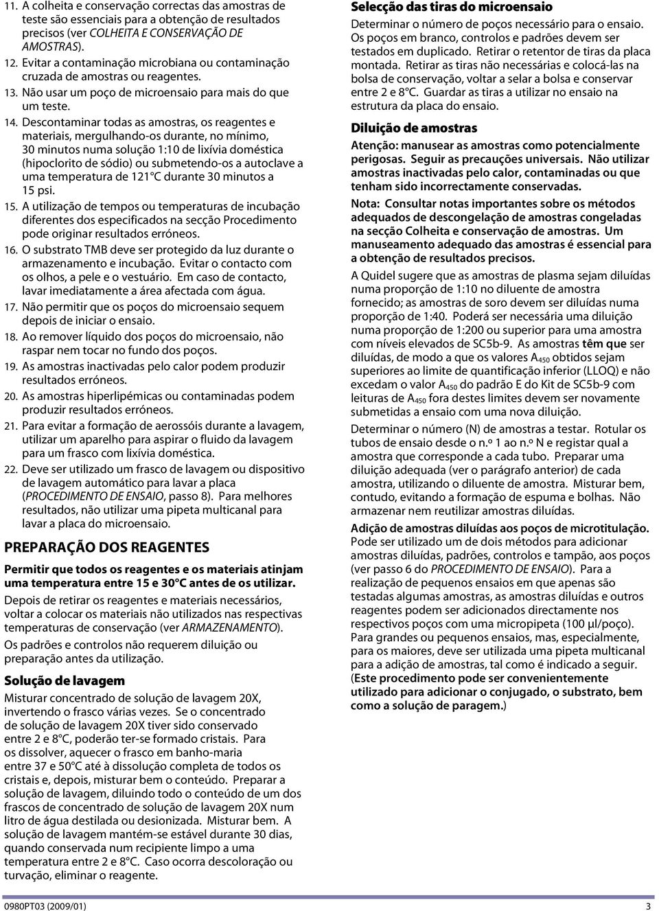 Descontaminar todas as amostras, os reagentes e materiais, mergulhando-os durante, no mínimo, 30 minutos numa solução 1:10 de lixívia doméstica (hipoclorito de sódio) ou submetendo-os a autoclave a