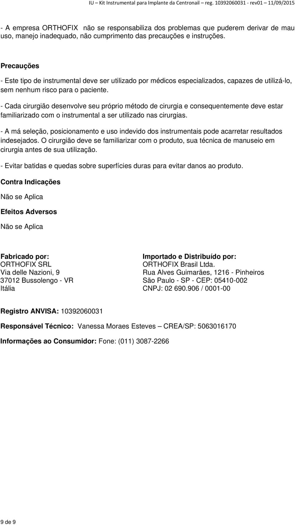 - Cada cirurgião desenvolve seu próprio método de cirurgia e consequentemente deve estar familiarizado com o instrumental a ser utilizado nas cirurgias.