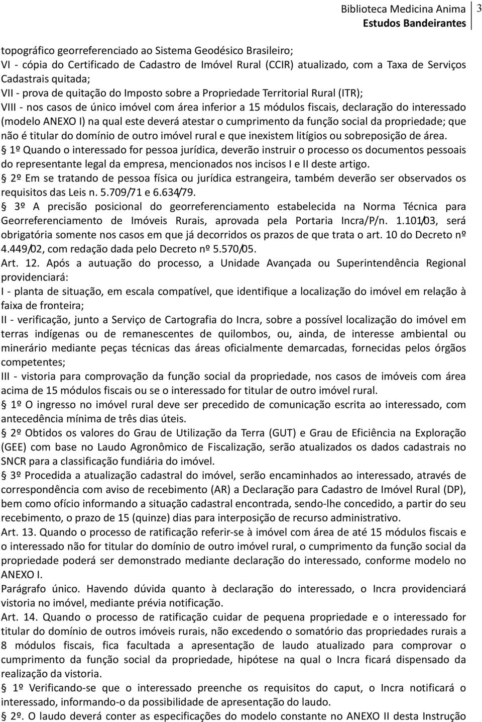 deverá atestar o cumprimento da função social da propriedade; que não é titular do domínio de outro imóvel rural e que inexistem litígios ou sobreposição de área.