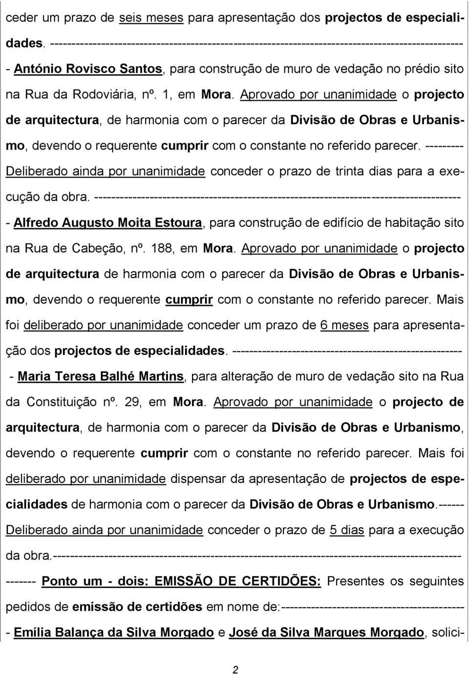 1, em Mora. Aprovado por unanimidade o projecto de arquitectura, de harmonia com o parecer da Divisão de Obras e Urbanismo, devendo o requerente cumprir com o constante no referido parecer.