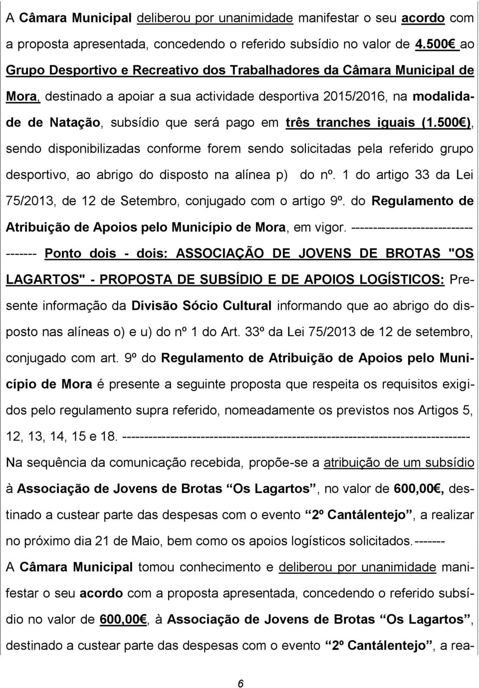 tranches iguais (1.500 ), sendo disponibilizadas conforme forem sendo solicitadas pela referido grupo desportivo, ao abrigo do disposto na alínea p) do nº.