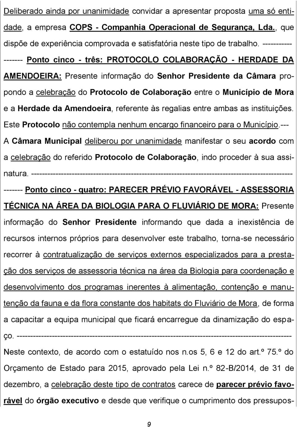 ----------- ------- Ponto cinco - três: PROTOCOLO COLABORAÇÃO - HERDADE DA AMENDOEIRA: Presente informação do Senhor Presidente da Câmara propondo a celebração do Protocolo de Colaboração entre o