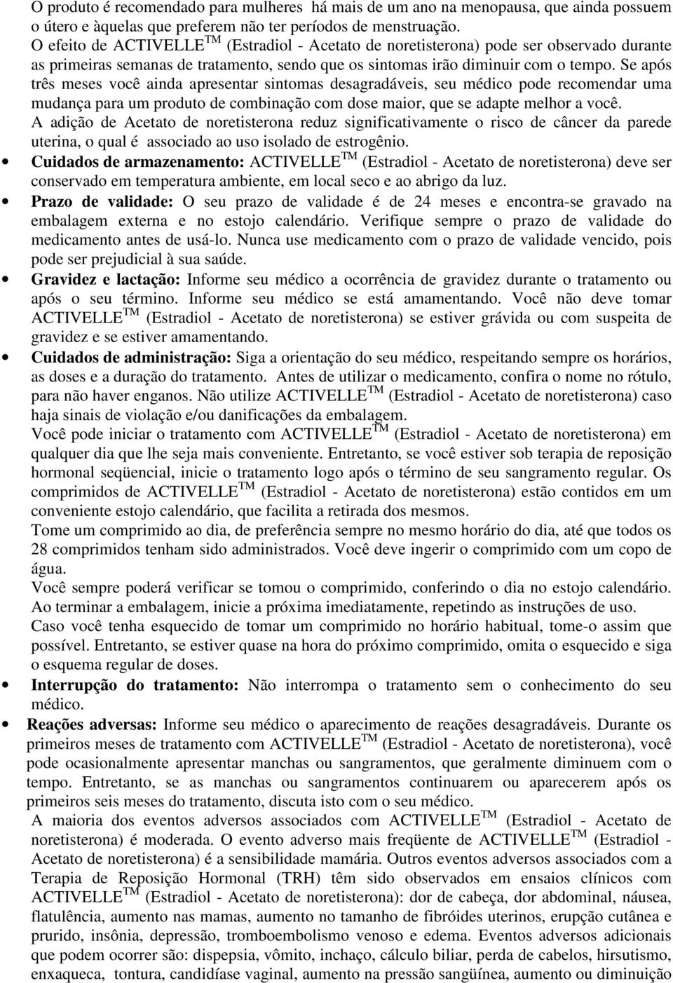 Se após três meses você ainda apresentar sintomas desagradáveis, seu médico pode recomendar uma mudança para um produto de combinação com dose maior, que se adapte melhor a você.