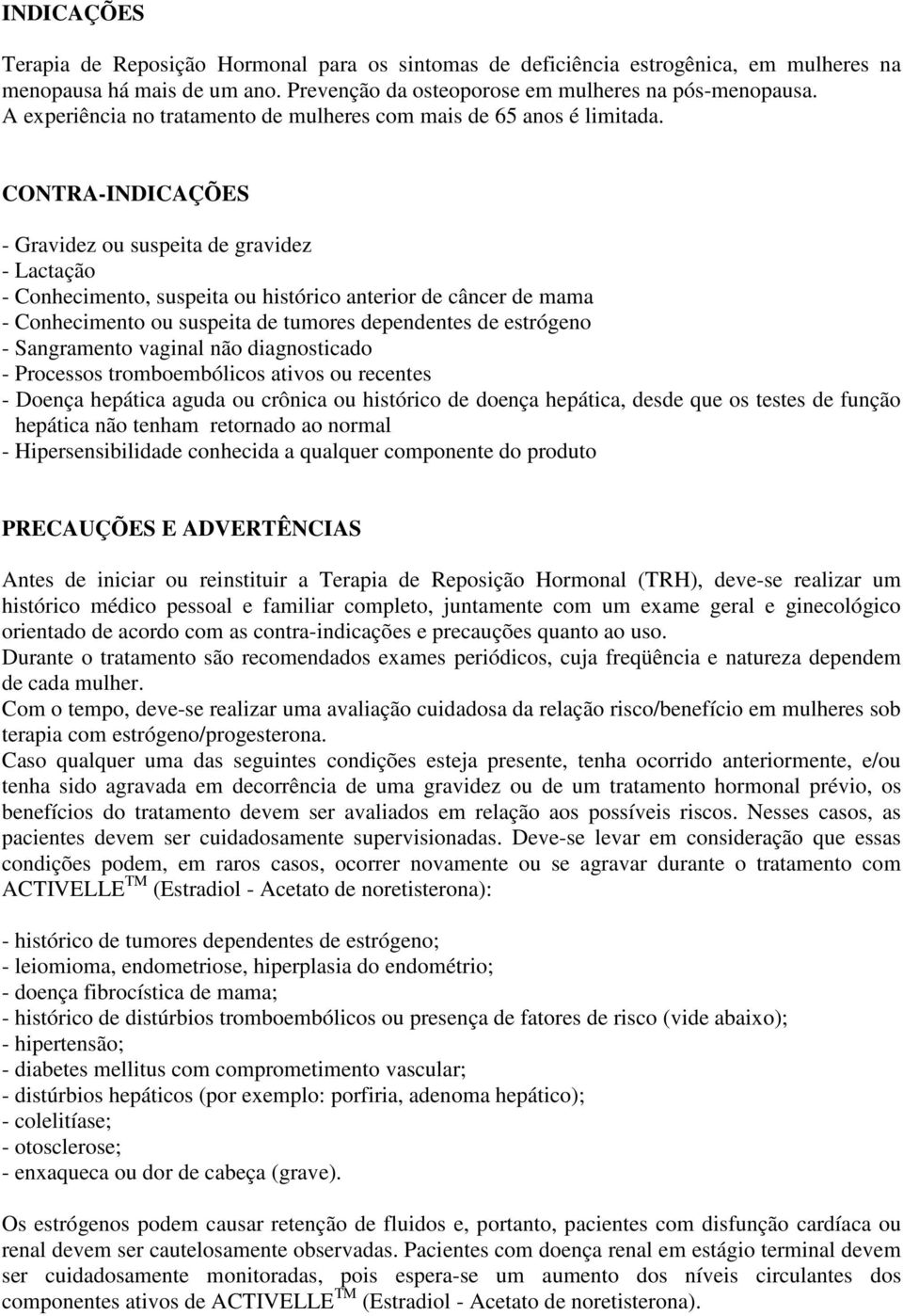 CONTRA-INDICAÇÕES - Gravidez ou suspeita de gravidez - Lactação - Conhecimento, suspeita ou histórico anterior de câncer de mama - Conhecimento ou suspeita de tumores dependentes de estrógeno -