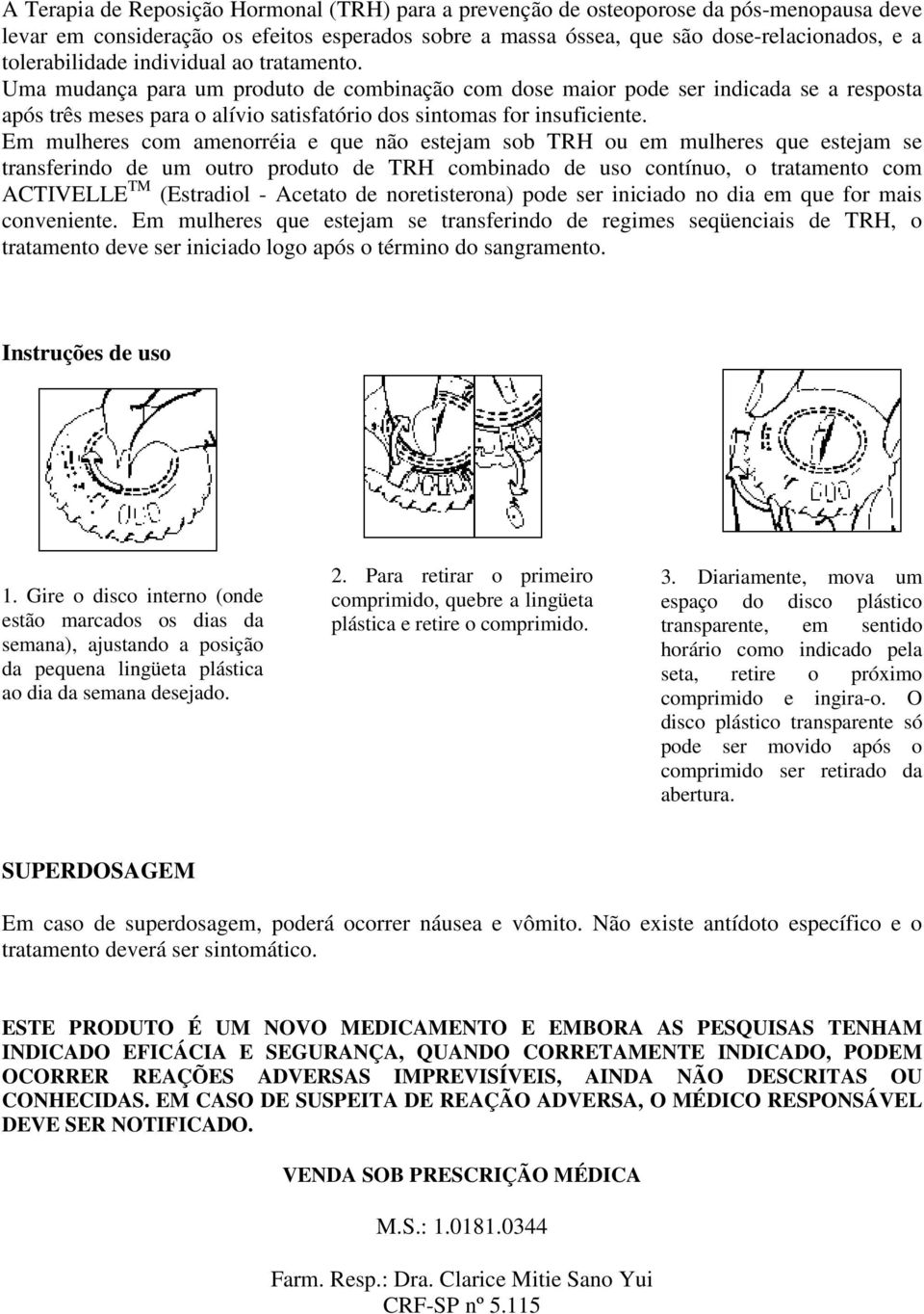 Uma mudança para um produto de combinação com dose maior pode ser indicada se a resposta após três meses para o alívio satisfatório dos sintomas for insuficiente.