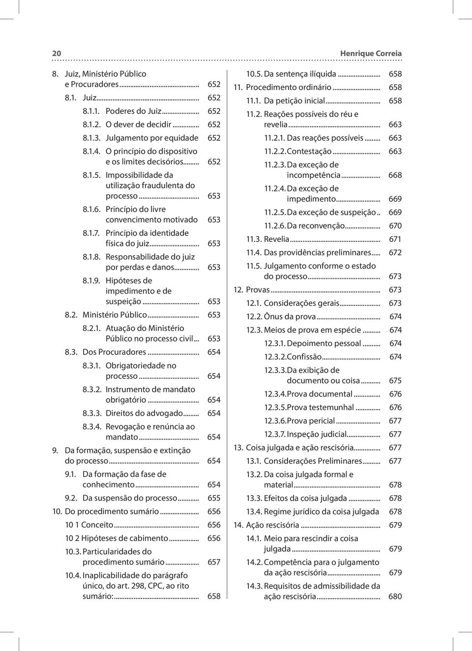 Princípio da identidade física do juiz... 653 8.1.8. Responsabilidade do juiz por perdas e danos... 653 8.1.9. Hipóteses de impedimento e de suspeição... 653 8.2. Ministério Público... 653 8.2.1. Atuação do Ministério Público no processo civil.