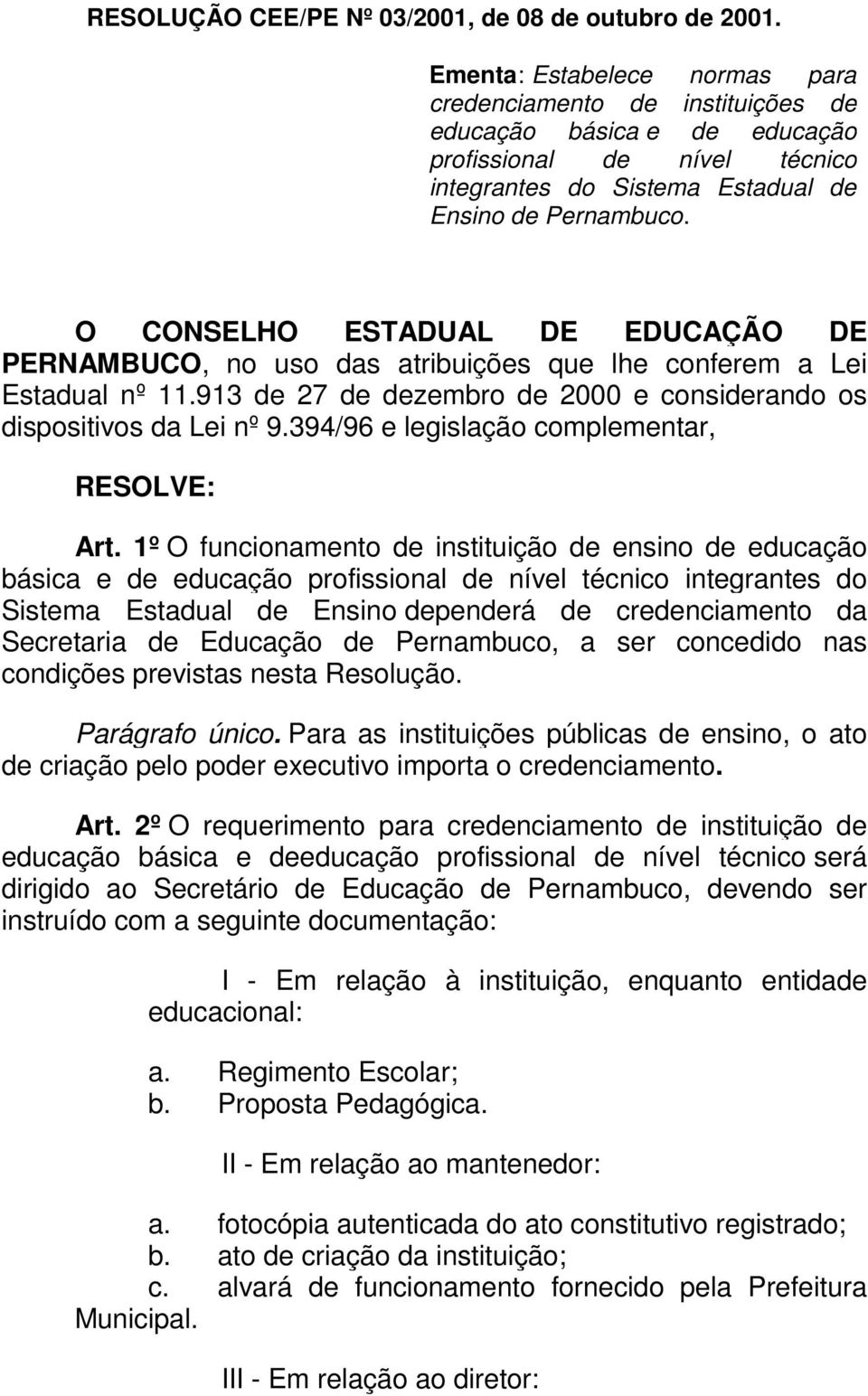 O CONSELHO ESTADUAL DE EDUCAÇÃO DE PERNAMBUCO, no uso das atribuições que lhe conferem a Lei Estadual nº 11.913 de 27 de dezembro de 2000 e considerando os dispositivos da Lei nº 9.