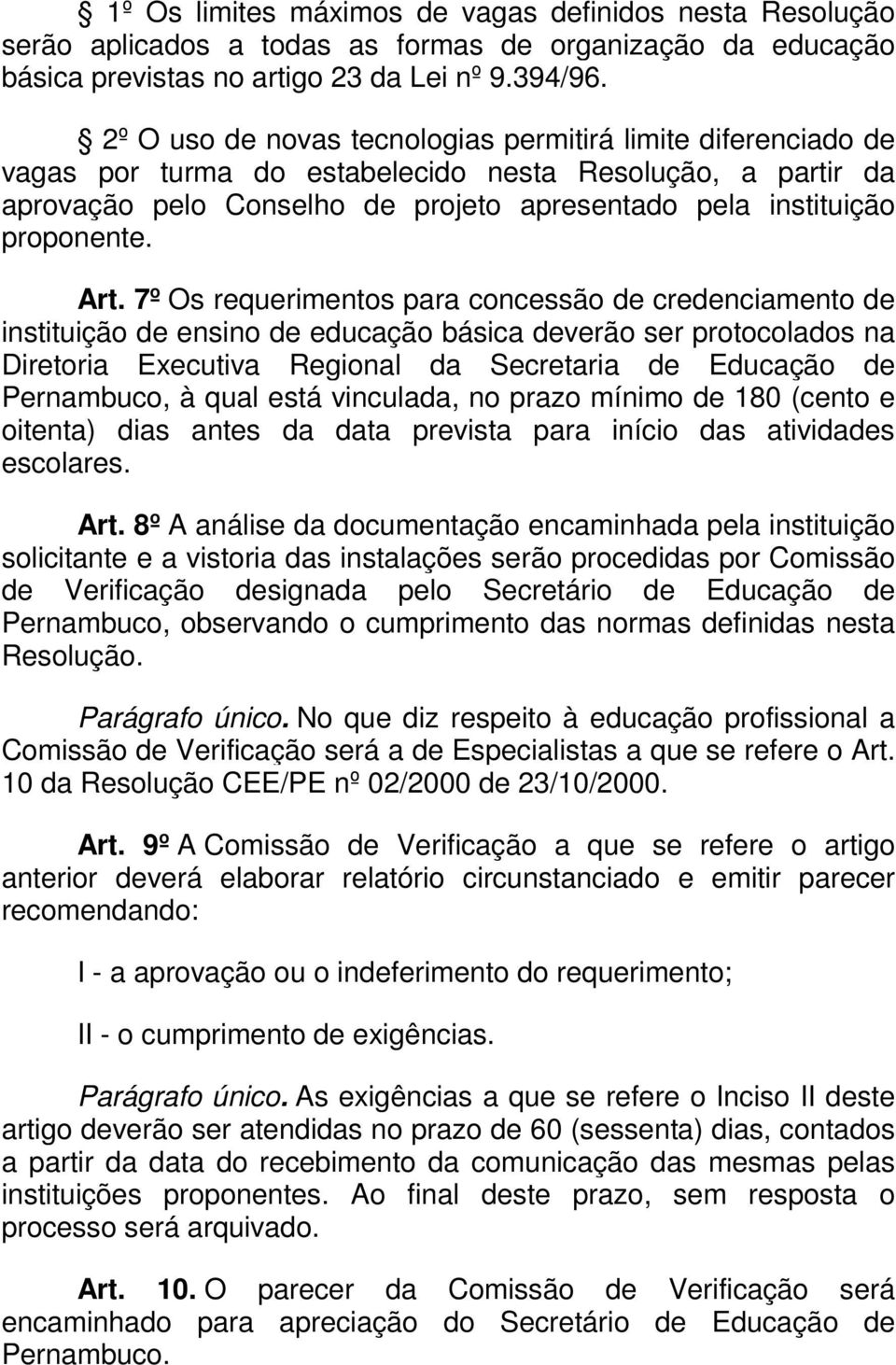 Art. 7º Os requerimentos para concessão de credenciamento de instituição de ensino de educação básica deverão ser protocolados na Diretoria Executiva Regional da Secretaria de Educação de Pernambuco,