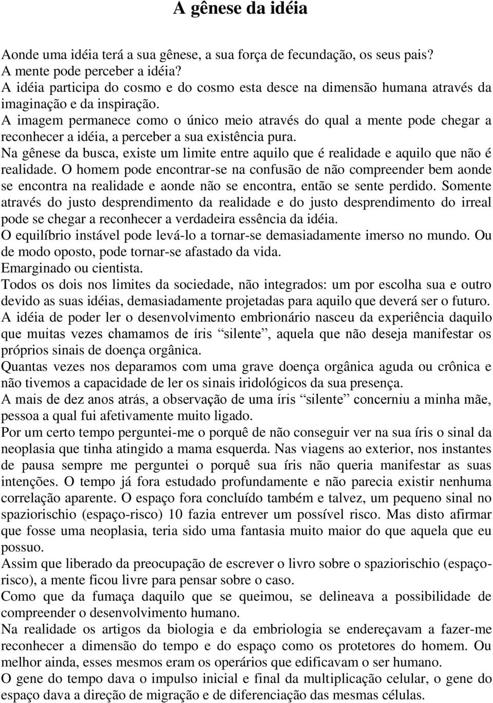 A imagem permanece como o único meio através do qual a mente pode chegar a reconhecer a idéia, a perceber a sua existência pura.