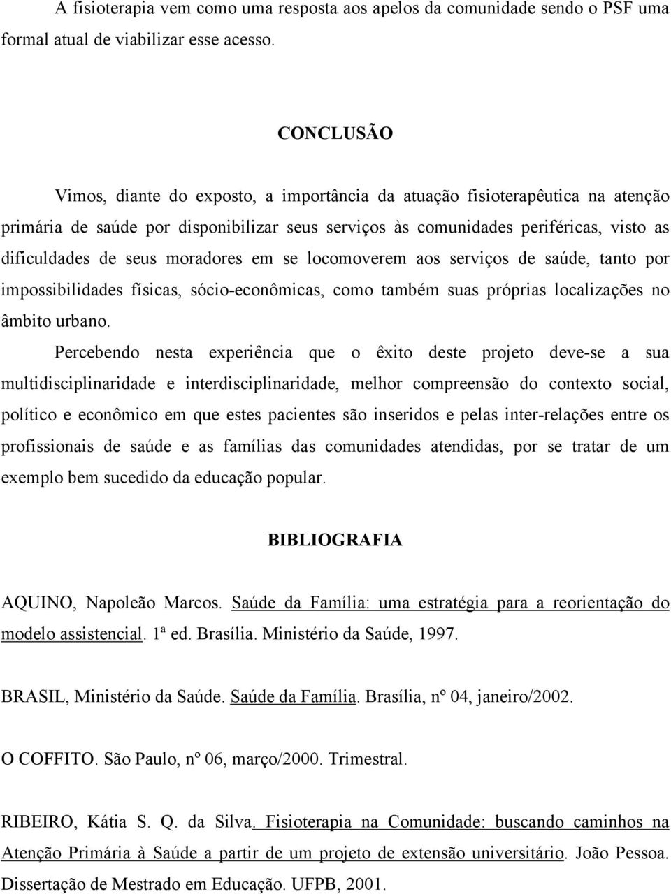 moradores em se locomoverem aos serviços de saúde, tanto por impossibilidades físicas, sócio-econômicas, como também suas próprias localizações no âmbito urbano.