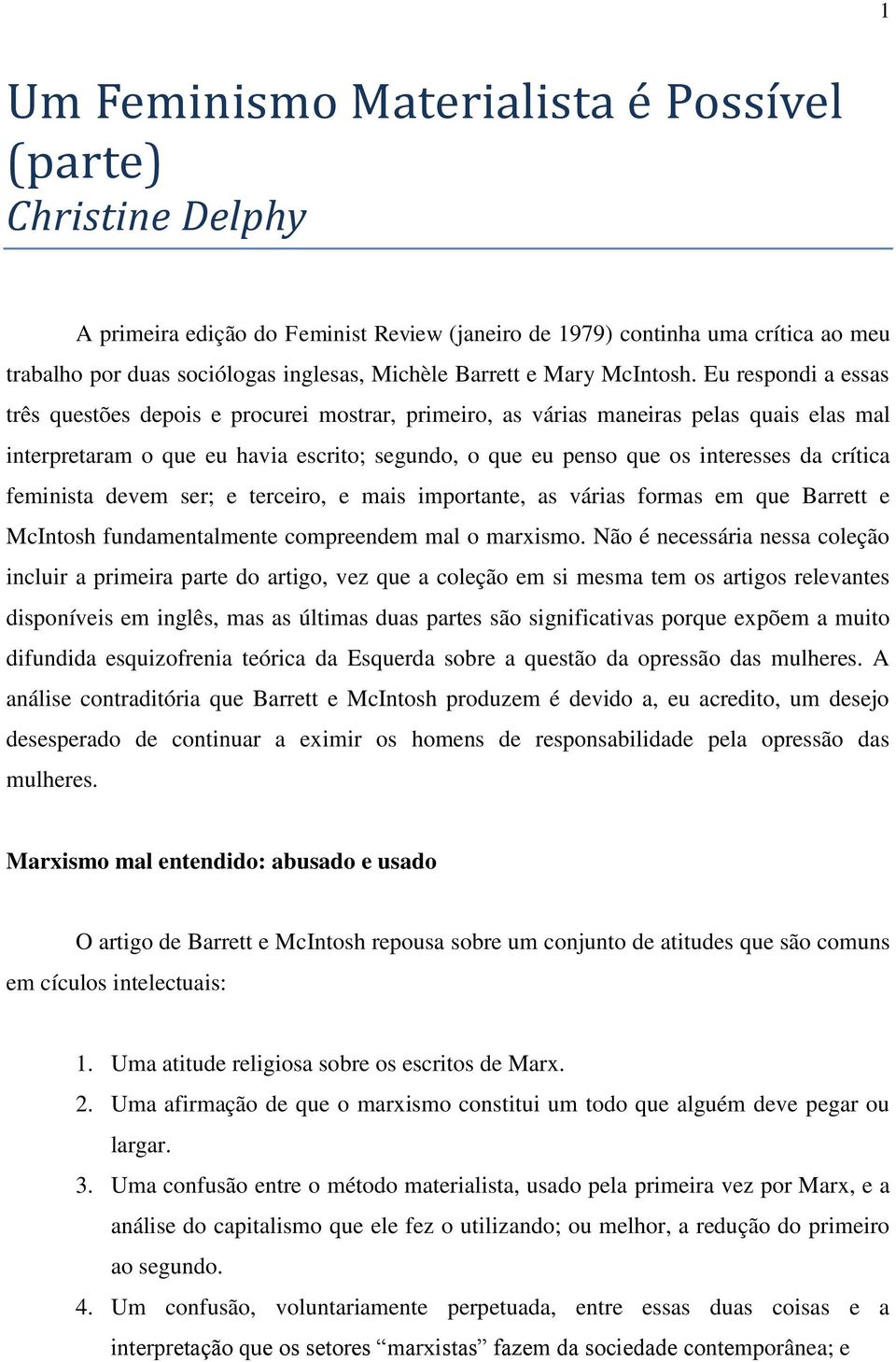 Eu respondi a essas três questões depois e procurei mostrar, primeiro, as várias maneiras pelas quais elas mal interpretaram o que eu havia escrito; segundo, o que eu penso que os interesses da