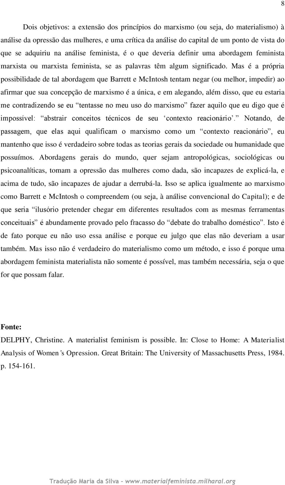 Mas é a própria possibilidade de tal abordagem que Barrett e McIntosh tentam negar (ou melhor, impedir) ao afirmar que sua concepção de marxismo é a única, e em alegando, além disso, que eu estaria