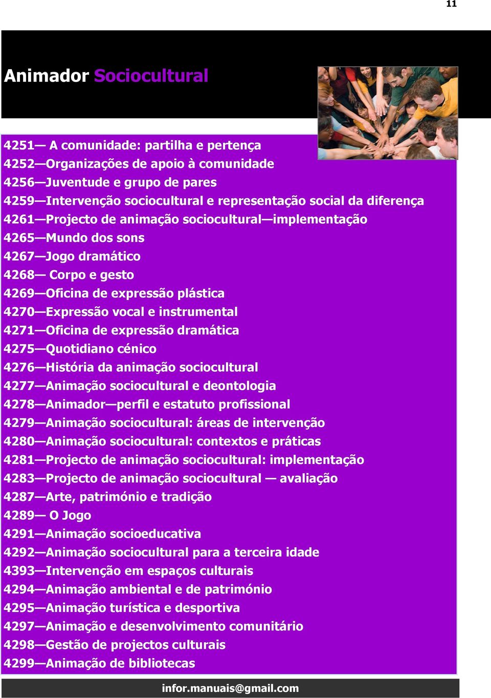 Oficina de expressão dramática 4275 Quotidiano cénico 4276 História da animação sociocultural 4277 Animação sociocultural e deontologia 4278 Animador perfil e estatuto profissional 4279 Animação