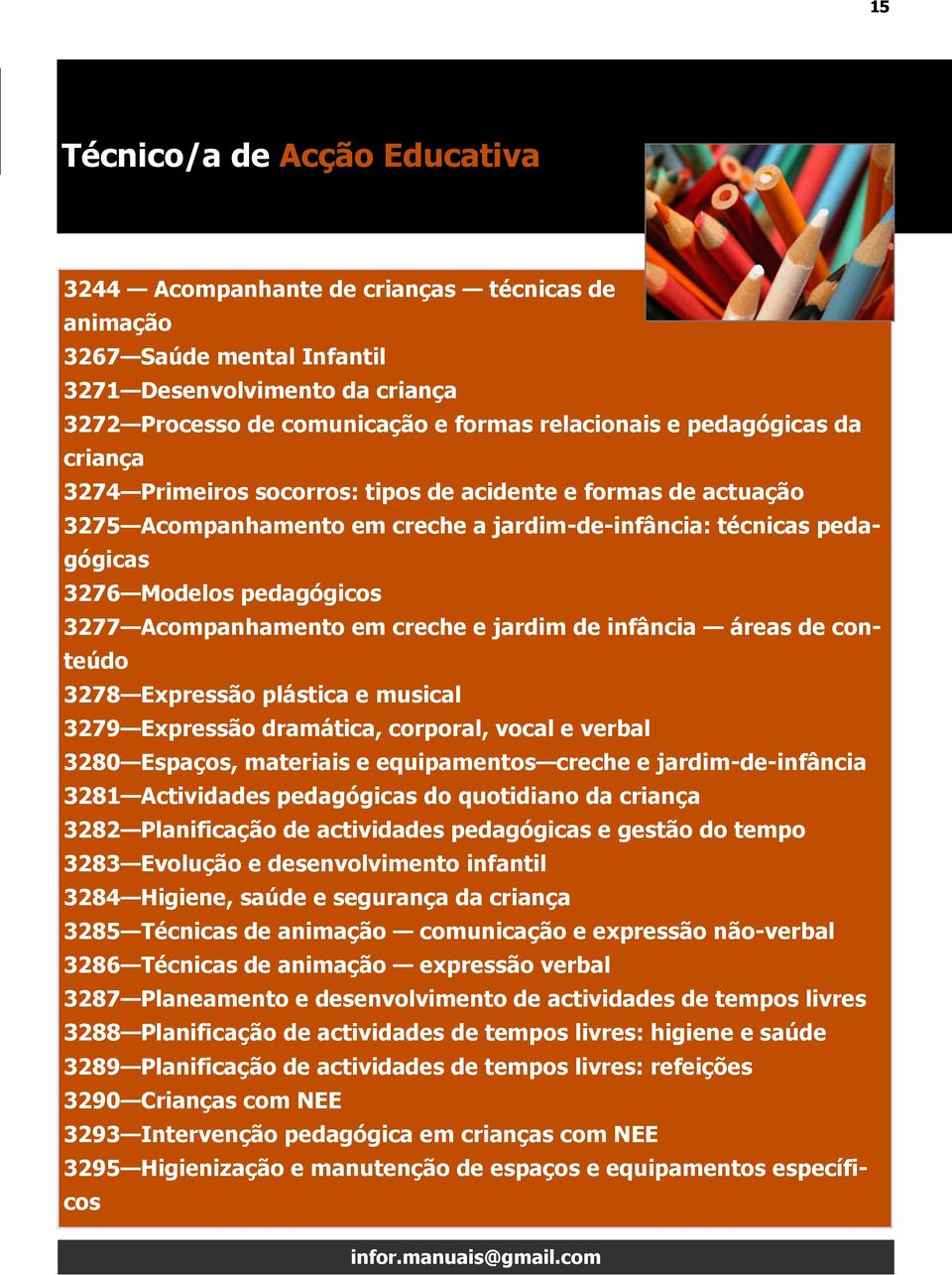 Acompanhamento em creche e jardim de infância áreas de conteúdo 3278 Expressão plástica e musical 3279 Expressão dramática, corporal, vocal e verbal 3280 Espaços, materiais e equipamentos creche e