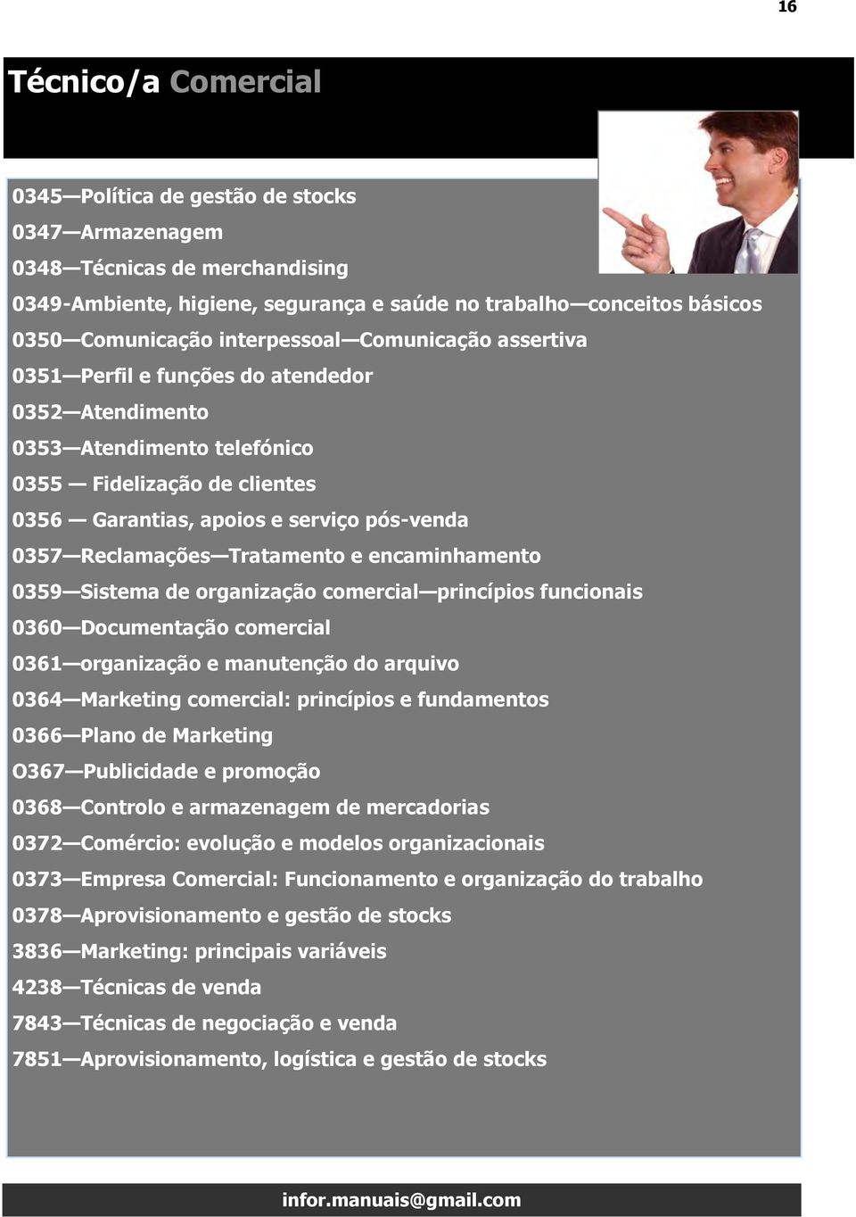 Reclamações Tratamento e encaminhamento 0359 Sistema de organização comercial princípios funcionais 0360 Documentação comercial 0361 organização e manutenção do arquivo 0364 Marketing comercial: