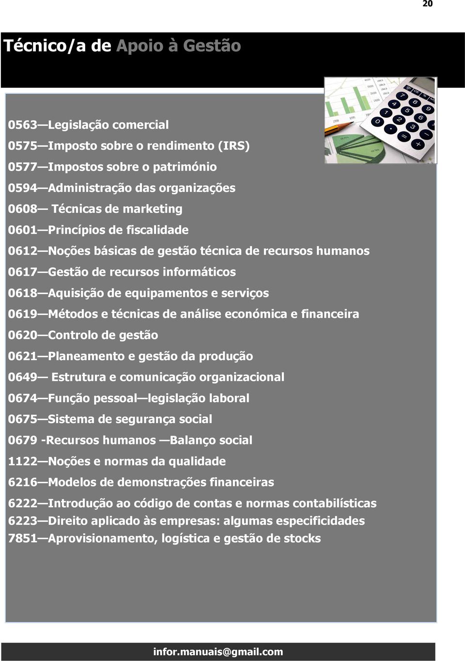 económica e financeira 0620 Controlo de gestão 0621 Planeamento e gestão da produção 0649 Estrutura e comunicação organizacional 0674 Função pessoal legislação laboral 0675 Sistema de segurança