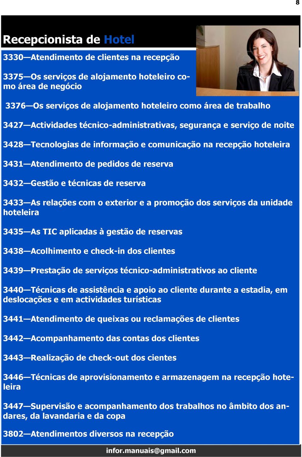 reserva 3433 As relações com o exterior e a promoção dos serviços da unidade hoteleira 3435 As TIC aplicadas à gestão de reservas NOVIDADES cursos profissionais (16 novos manuais) 3438 Acolhimento e