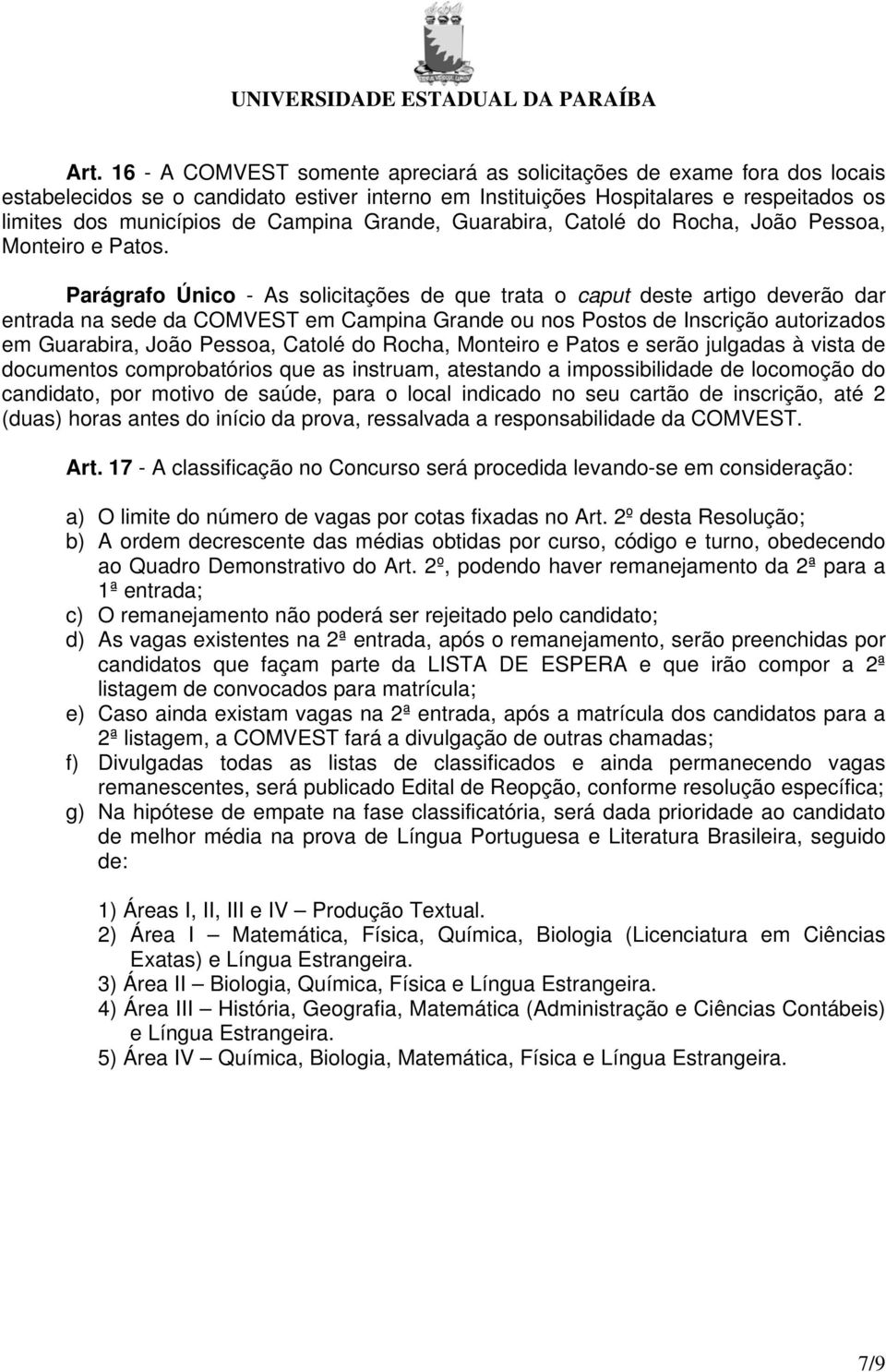 Parágrafo Único - As solicitações de que trata o caput deste artigo deverão dar entrada na sede da COMVEST em Campina Grande ou nos Postos de Inscrição autorizados em Guarabira, João Pessoa, Catolé