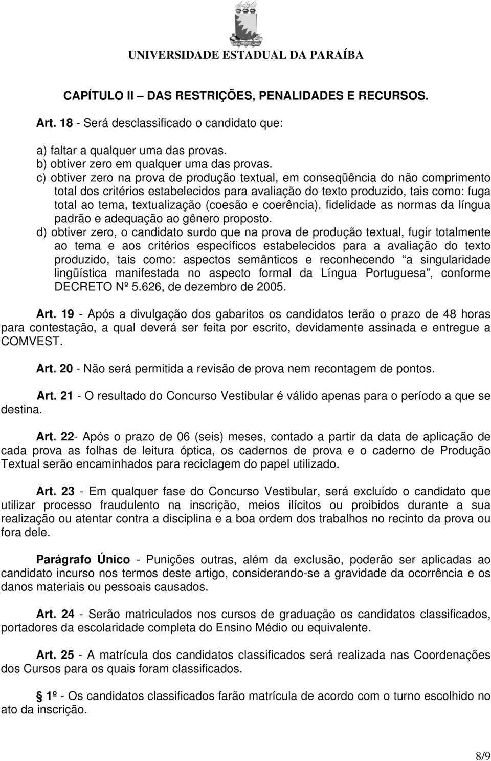 (coesão e coerência), fidelidade as normas da língua padrão e adequação ao gênero proposto.