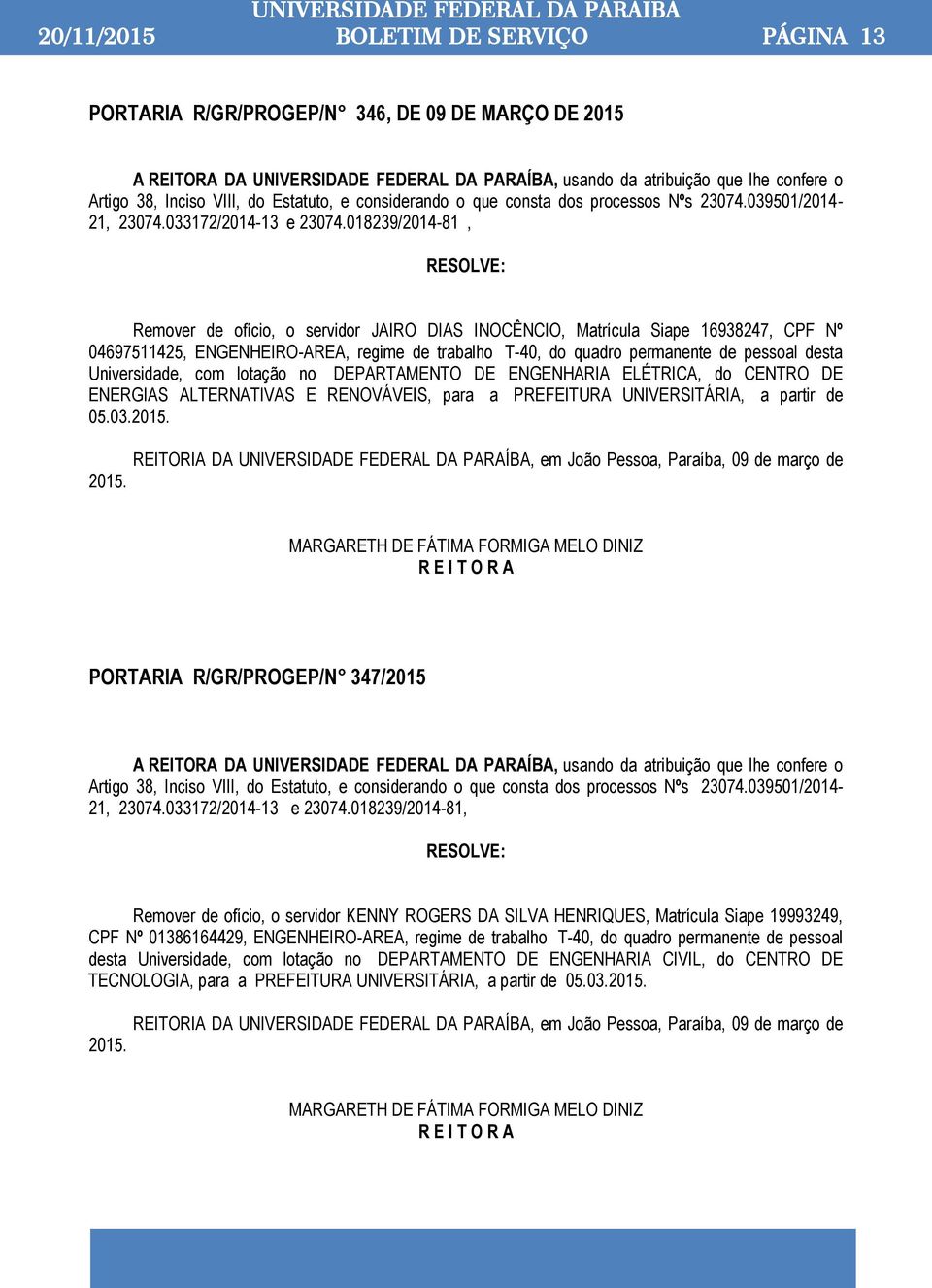 018239/2014-81, Remover de ofício, o servidor JAIRO DIAS INOCÊNCIO, Matrícula Siape 16938247, CPF Nº 04697511425, ENGENHEIRO-AREA, regime de trabalho T-40, do quadro permanente de pessoal desta