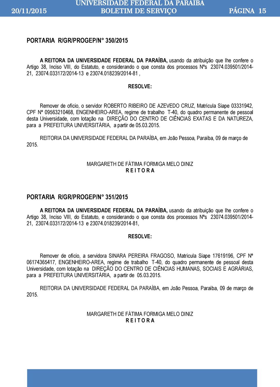 018239/2014-81, Remover de ofício, o servidor ROBERTO RIBEIRO DE AZEVEDO CRUZ, Matrícula Siape 03331942, CPF Nº 09563210468, ENGENHEIRO-AREA, regime de trabalho T-40, do quadro permanente de pessoal