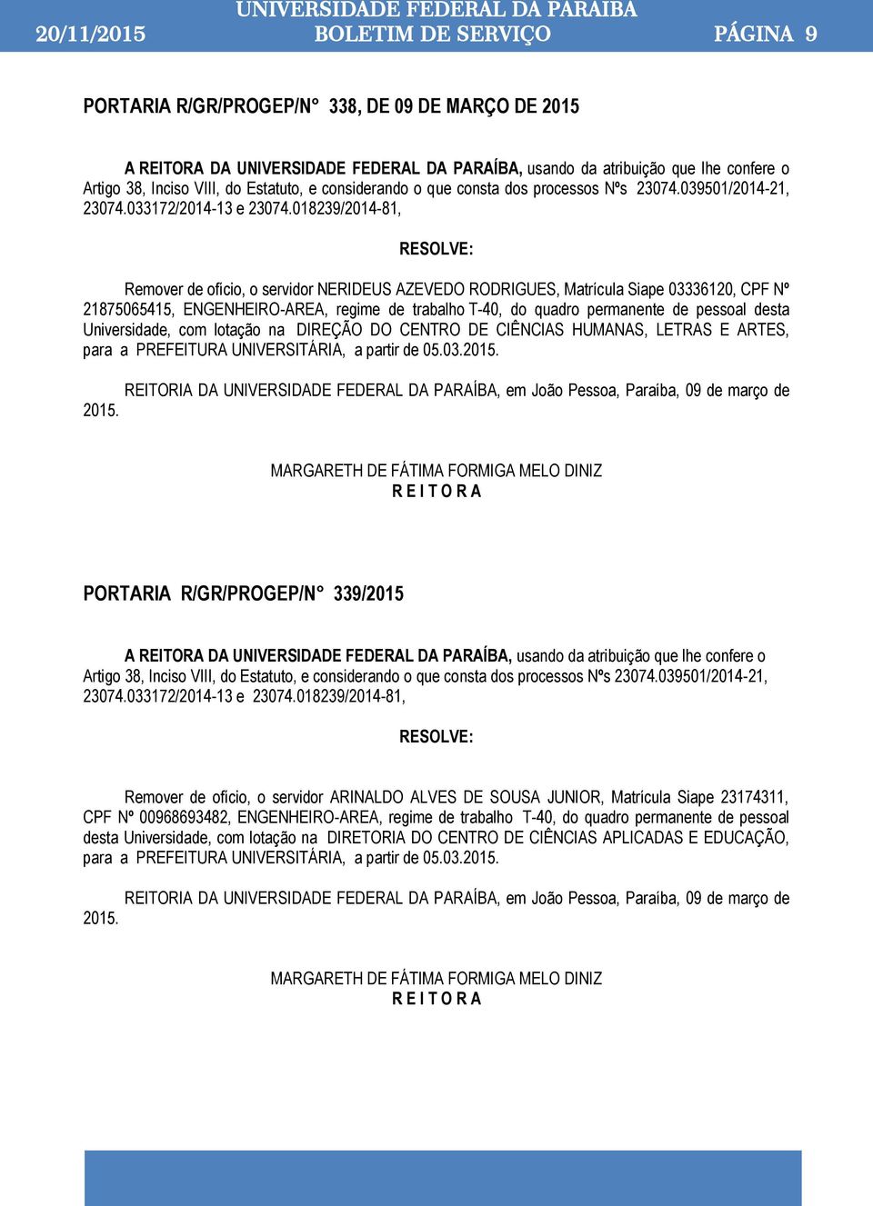 018239/2014-81, Remover de ofício, o servidor NERIDEUS AZEVEDO RODRIGUES, Matrícula Siape 03336120, CPF Nº 21875065415, ENGENHEIRO-AREA, regime de trabalho T-40, do quadro permanente de pessoal desta