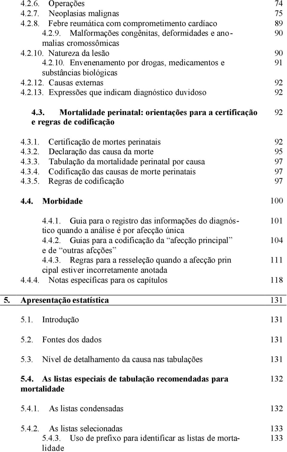 Expressões que indicam diagnóstico duvidoso 92 4.3. Mortalidade perinatal: orientações para a certificação e regras de codificação 92 4.3.1. Certificação de mortes perinatais 92 4.3.2. Declaração das causa da morte 95 4.