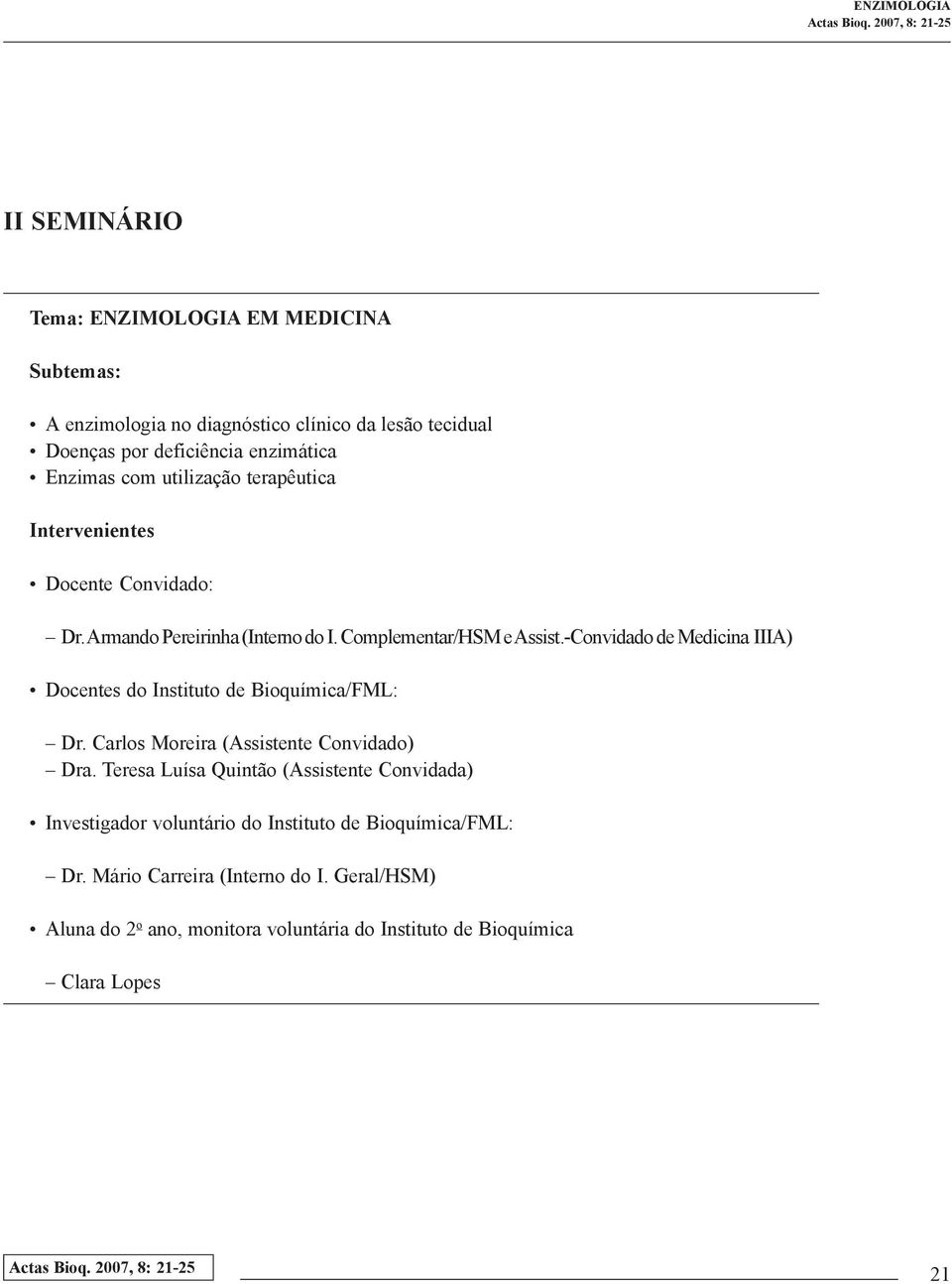 -Convidado de Medicina IIIA) Docentes do Instituto de Bioquímica/FML: Dr. Carlos Moreira (Assistente Convidado) Dra.