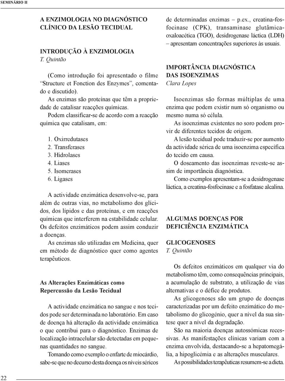 Liases 5. Isomerases 6.