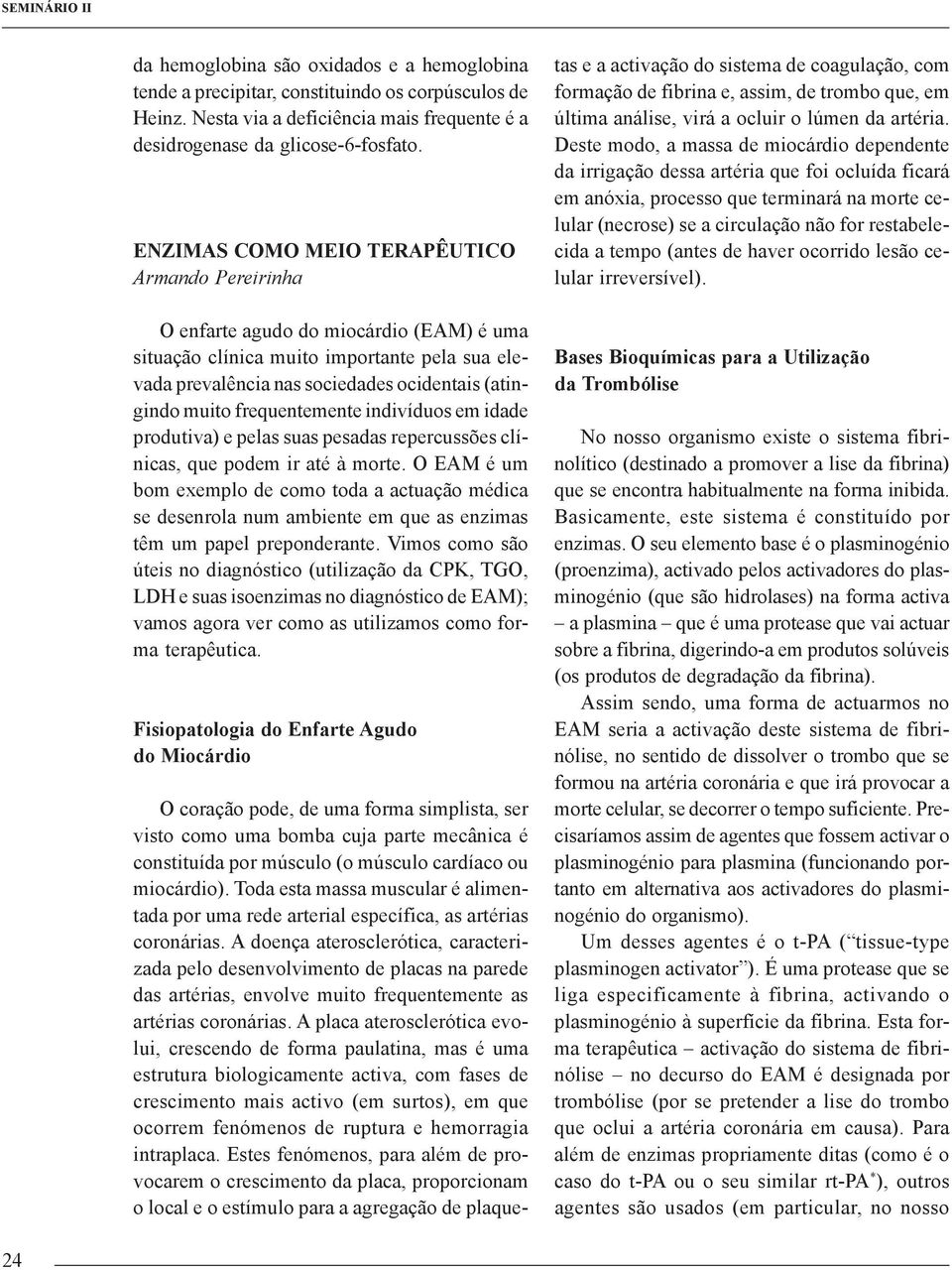 frequentemente indivíduos em idade produtiva) e pelas suas pesadas repercussões clínicas, que podem ir até à morte.