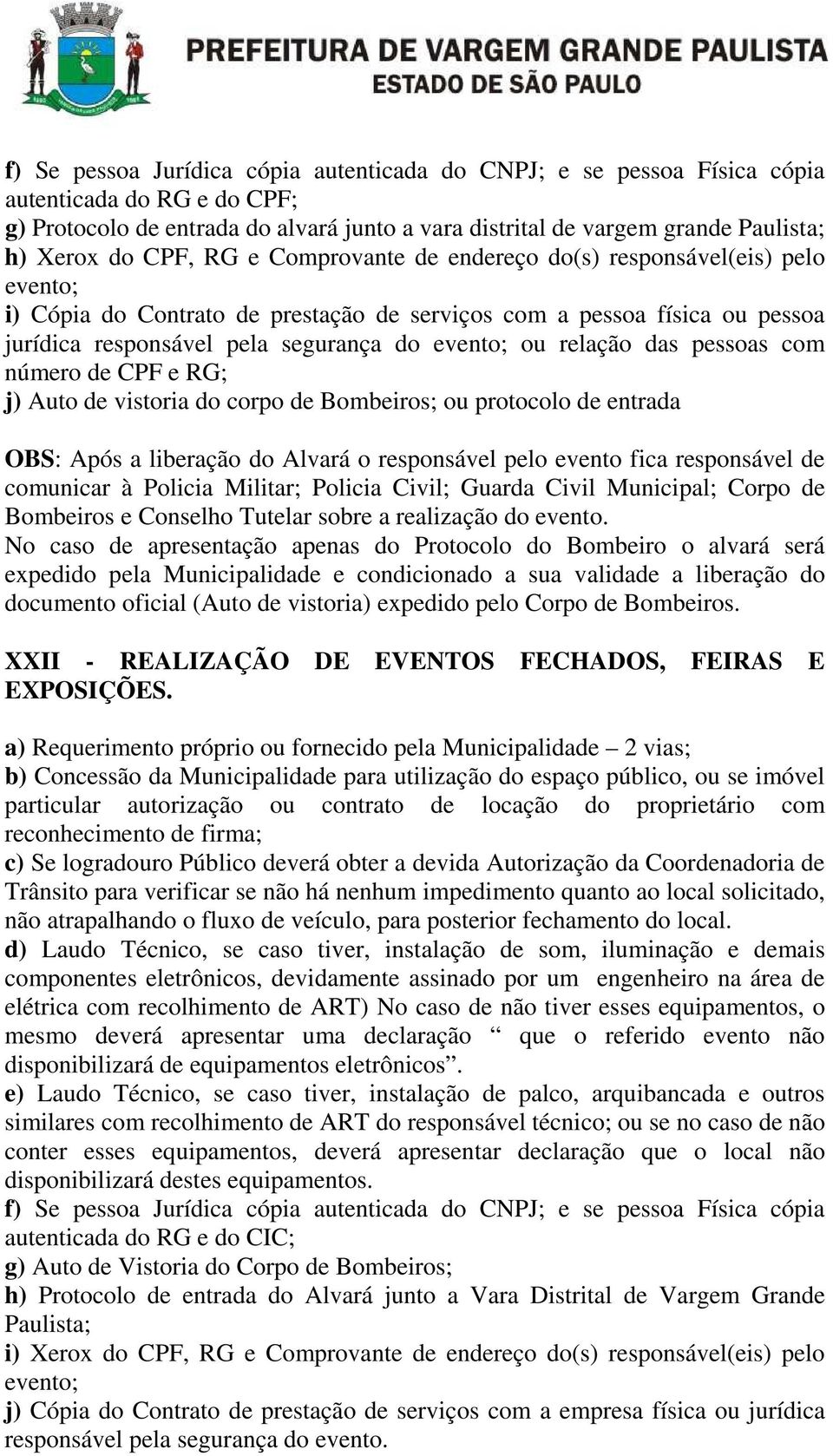 relação das pessoas com número de CPF e RG; j) Auto de vistoria do corpo de Bombeiros; ou protocolo de entrada OBS: Após a liberação do Alvará o responsável pelo evento fica responsável de comunicar