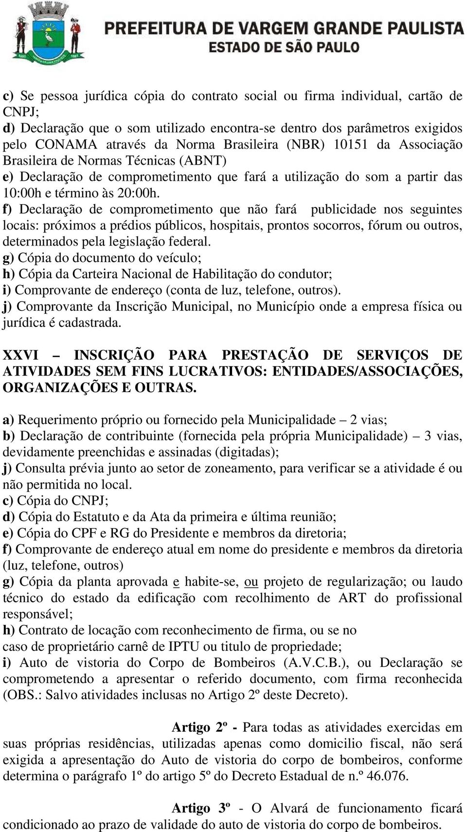 f) Declaração de comprometimento que não fará publicidade nos seguintes locais: próximos a prédios públicos, hospitais, prontos socorros, fórum ou outros, determinados pela legislação federal.