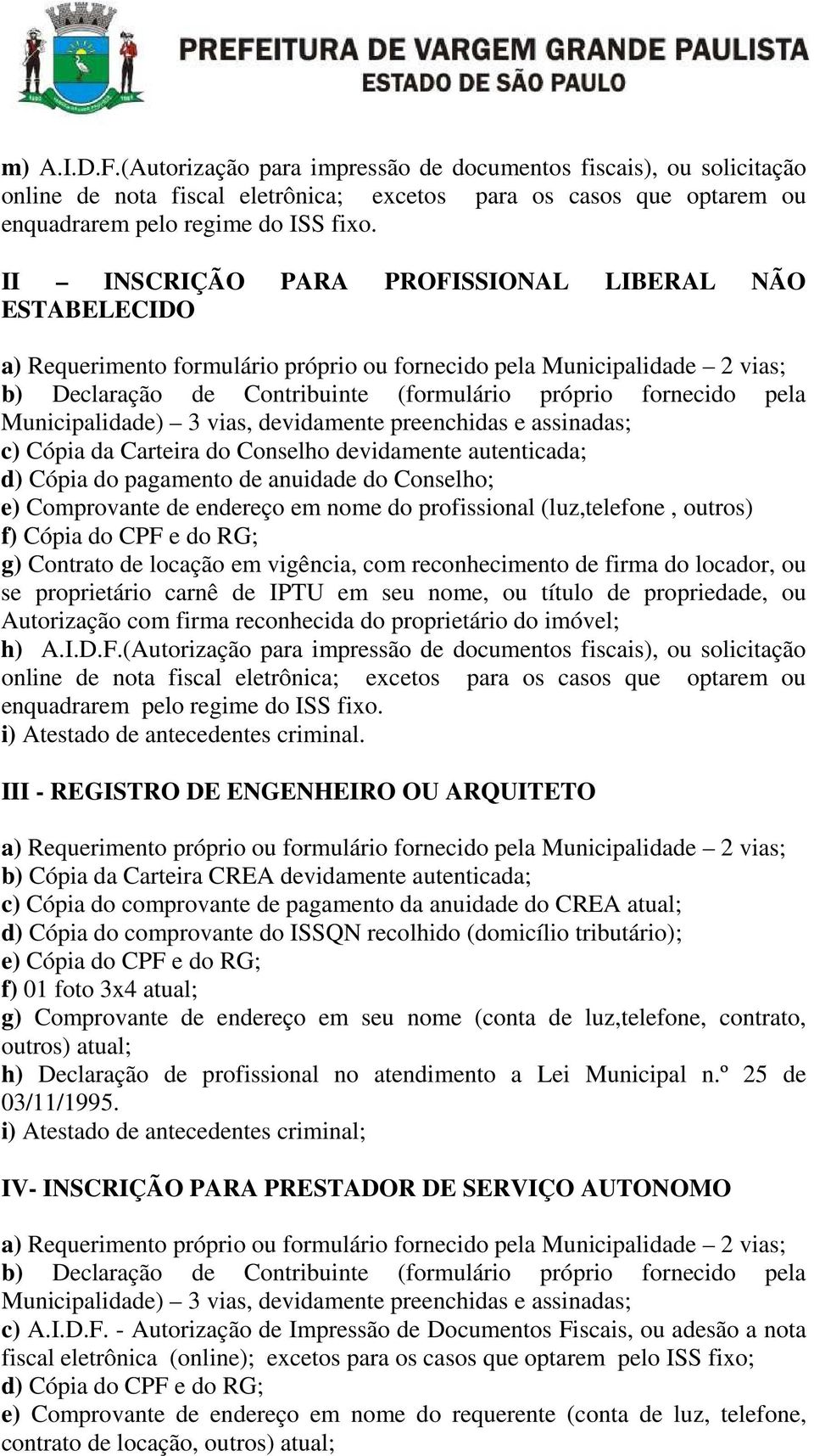 Municipalidade) 3 vias, devidamente preenchidas e assinadas; c) Cópia da Carteira do Conselho devidamente autenticada; d) Cópia do pagamento de anuidade do Conselho; e) Comprovante de endereço em