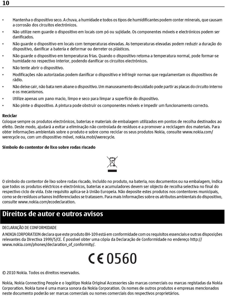 As temperaturas elevadas podem reduzir a duração do dispositivo, danificar a bateria e deformar ou derreter os plásticos. Não guarde o dispositivo em temperaturas frias.