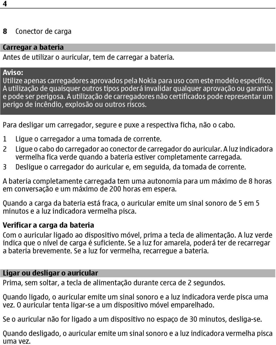 A utilização de carregadores não certificados pode representar um perigo de incêndio, explosão ou outros riscos. Para desligar um carregador, segure e puxe a respectiva ficha, não o cabo.