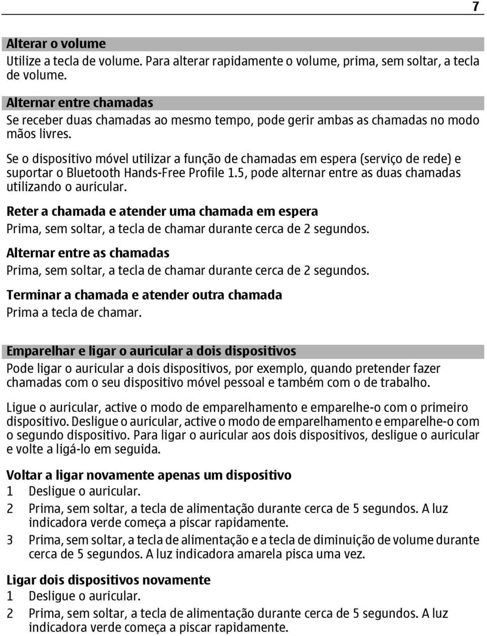 Se o dispositivo móvel utilizar a função de chamadas em espera (serviço de rede) e suportar o Bluetooth Hands-Free Profile 1.5, pode alternar entre as duas chamadas utilizando o auricular.