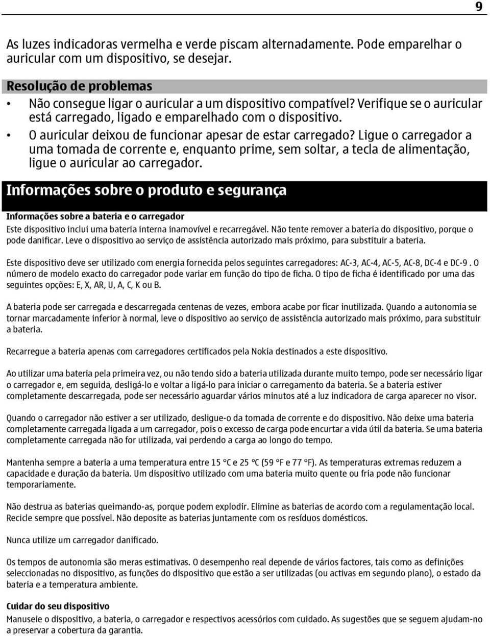 O auricular deixou de funcionar apesar de estar carregado? Ligue o carregador a uma tomada de corrente e, enquanto prime, sem soltar, a tecla de alimentação, ligue o auricular ao carregador.