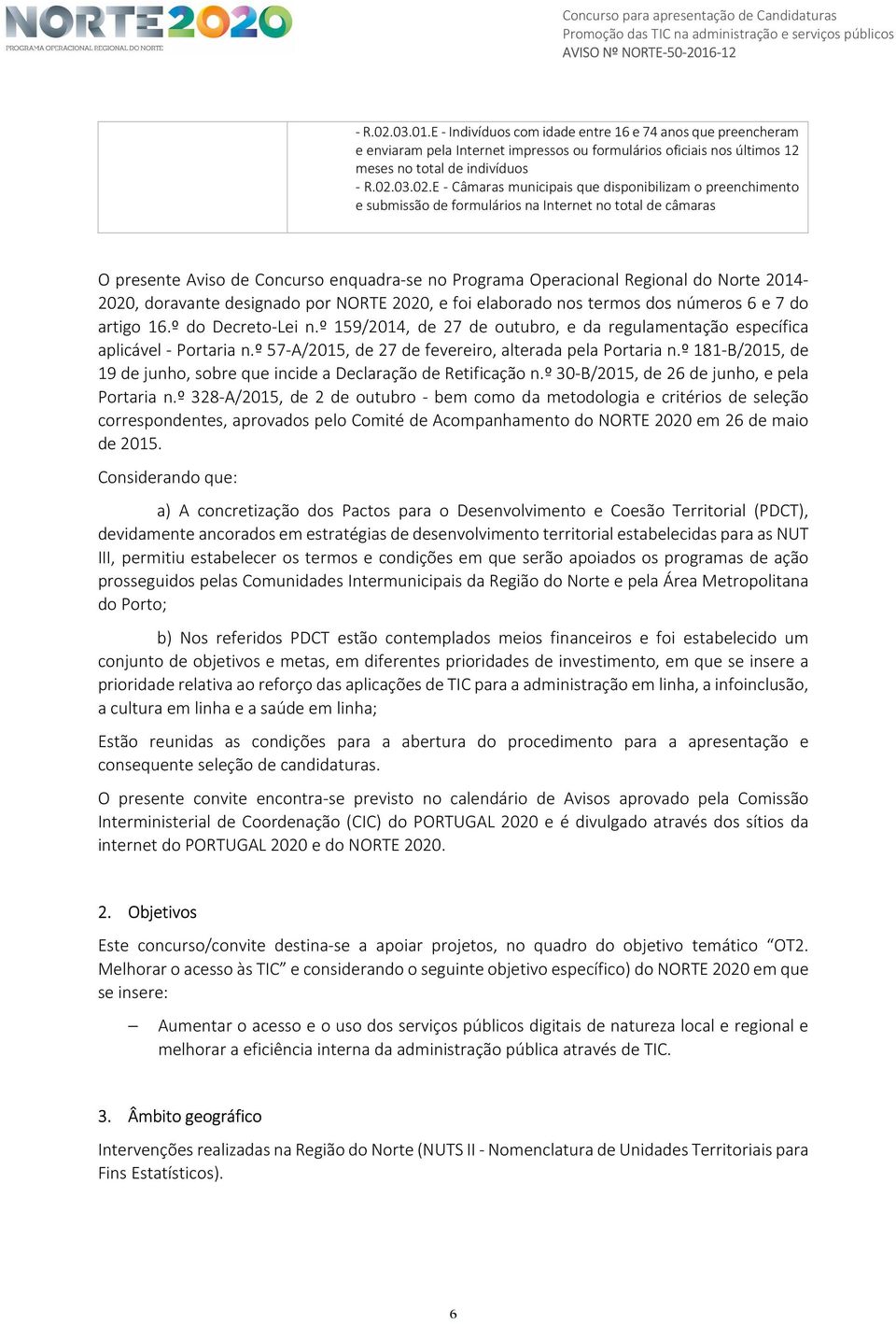 E - Câmaras municipais que disponibilizam o preenchimento e submissão de formulários na Internet no total de câmaras O presente Aviso de Concurso enquadra-se no Programa Operacional Regional do Norte