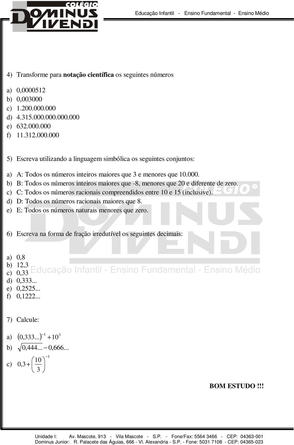 E: Todos os números naturais menores que zero. 6) Escreva na forma de fração irredutível os seguintes decimais: 0,8, 0, 0,... 0,55... 0,... 7) Calcule: ( ) 0,... + 0,... 0,666... 0, + BOM ESTUDO!